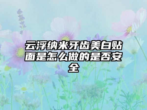 云浮纳米牙齿美白贴面是怎么做的是否安全