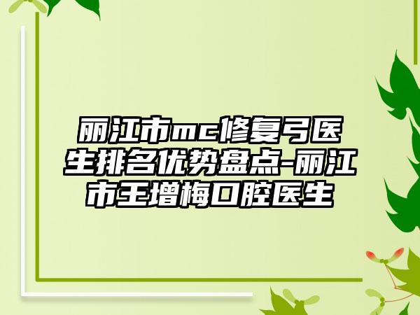 丽江市mc修复弓医生排名优势盘点-丽江市王增梅口腔医生