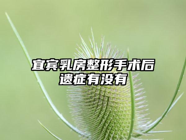 宜宾乳房整形手术后遗症有没有