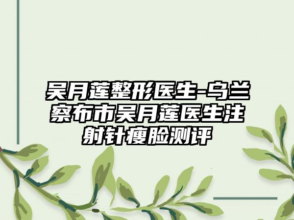 吴月莲整形医生-乌兰察布市吴月莲医生注射针瘦脸测评