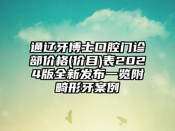 通辽牙博士口腔门诊部价格(价目)表2024版全新发布一览附畸形牙案例