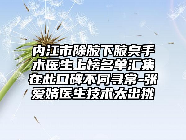 内江市除腋下腋臭手术医生上榜名单汇集在此口碑不同寻常-张爱婧医生技术太出挑