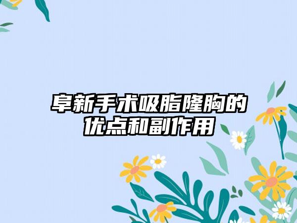 阜新手术吸脂隆胸的优点和副作用