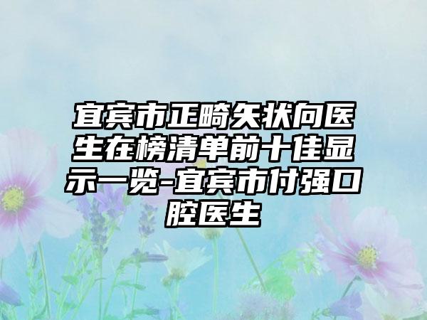 宜宾市正畸矢状向医生在榜清单前十佳显示一览-宜宾市付强口腔医生