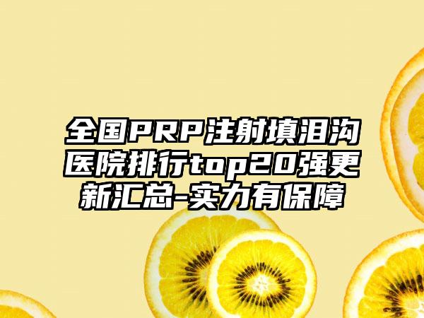 全国PRP注射填泪沟医院排行top20强更新汇总-实力有保障