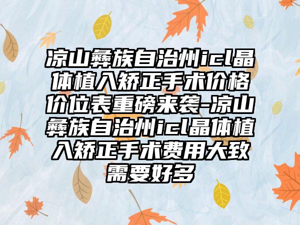 凉山彝族自治州icl晶体植入矫正手术价格价位表重磅来袭-凉山彝族自治州icl晶体植入矫正手术费用大致需要好多