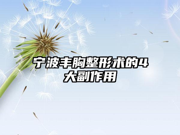 宁波丰胸整形术的4大副作用