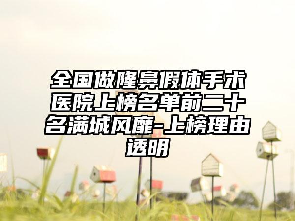 全国做隆鼻假体手术医院上榜名单前二十名满城风靡-上榜理由透明