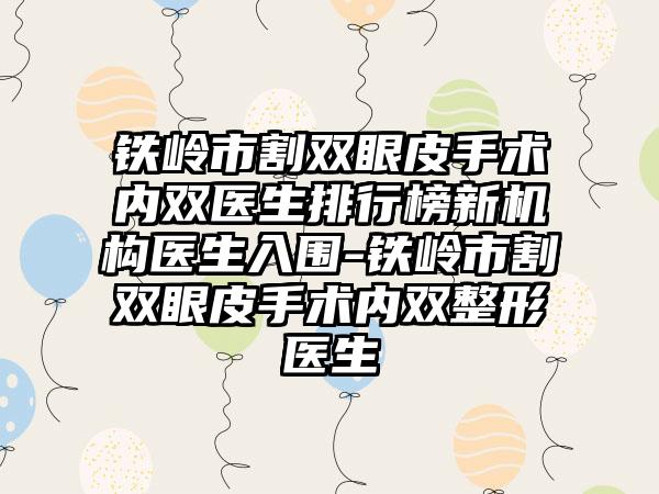 铁岭市割双眼皮手术内双医生排行榜新机构医生入围-铁岭市割双眼皮手术内双整形医生