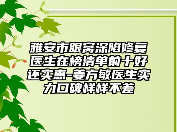 雅安市眼窝深陷修复医生在榜清单前十好还实惠-姜方敏医生实力口碑样样不差