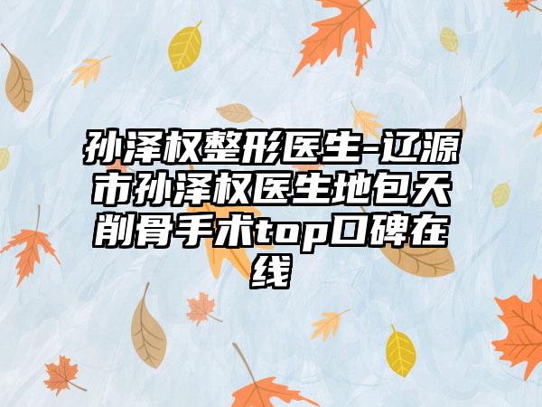 孙泽权整形医生-辽源市孙泽权医生地包天削骨手术top口碑在线