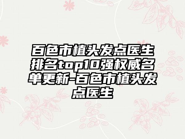 百色市植头发点医生排名top10强权威名单更新-百色市植头发点医生