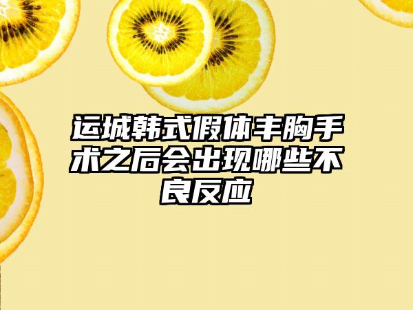 运城韩式假体丰胸手术之后会出现哪些不良反应