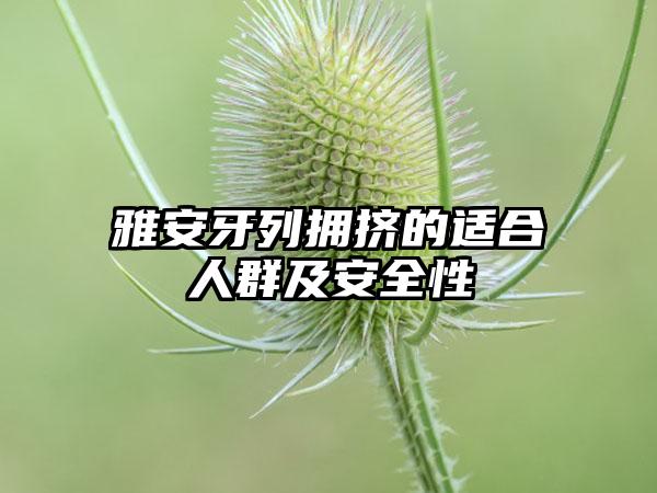 雅安牙列拥挤的适合人群及安全性