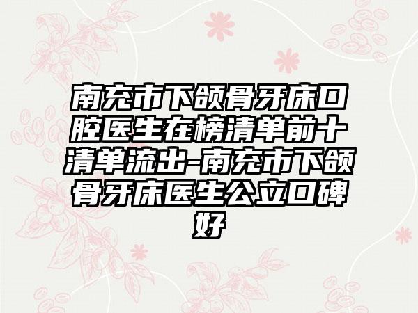 南充市下颌骨牙床口腔医生在榜清单前十清单流出-南充市下颌骨牙床医生公立口碑好