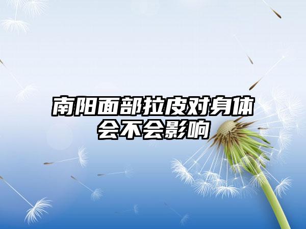 南阳面部拉皮对身体会不会影响