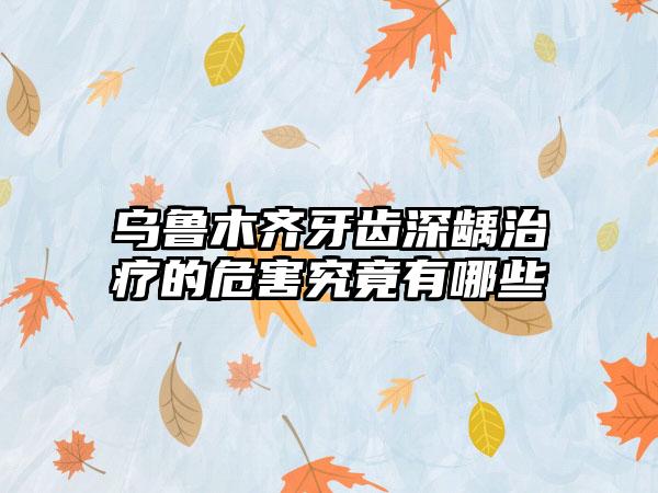 乌鲁木齐牙齿深龋治疗的危害究竟有哪些