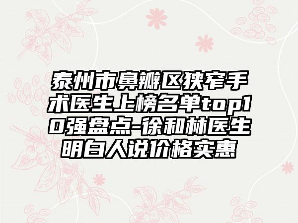 泰州市鼻瓣区狭窄手术医生上榜名单top10强盘点-徐和林医生明白人说价格实惠