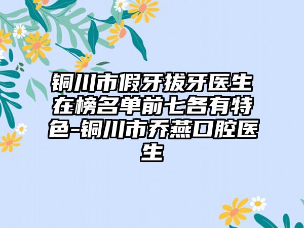 铜川市假牙拔牙医生在榜名单前七各有特色-铜川市乔燕口腔医生