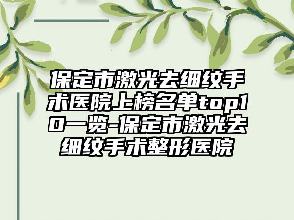 保定市激光去细纹手术医院上榜名单top10一览-保定市激光去细纹手术整形医院