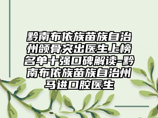 黔南布依族苗族自治州颌骨突出医生上榜名单十强口碑解读-黔南布依族苗族自治州马进口腔医生