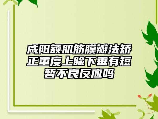 咸阳额肌筋膜瓣法矫正重度上睑下垂有短暂不良反应吗