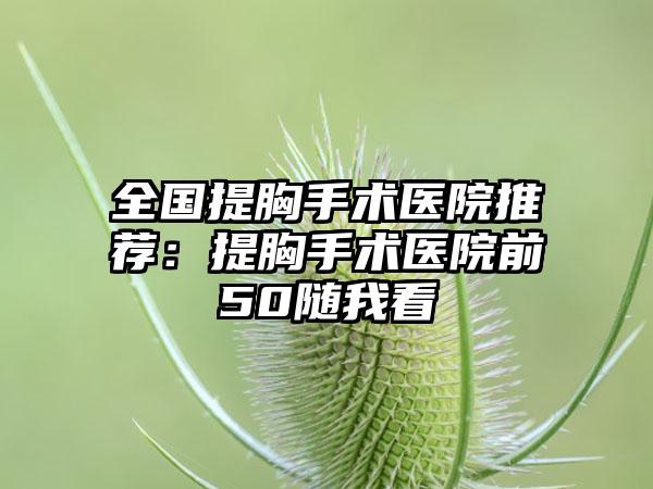 全国提胸手术医院推荐：提胸手术医院前50随我看