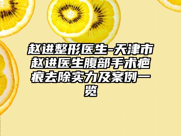 赵进整形医生-天津市赵进医生腹部手术疤痕去除实力及案例一览