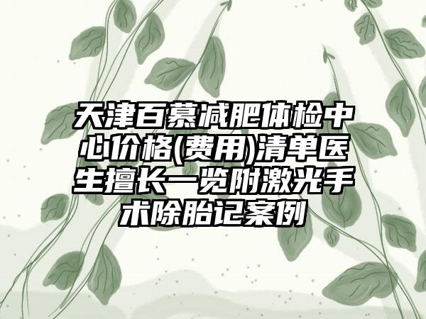 天津百慕减肥体检中心价格(费用)清单医生擅长一览附激光手术除胎记案例