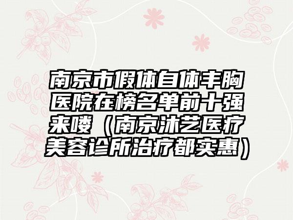 南京市假体自体丰胸医院在榜名单前十强来喽（南京沐艺医疗美容诊所治疗都实惠）