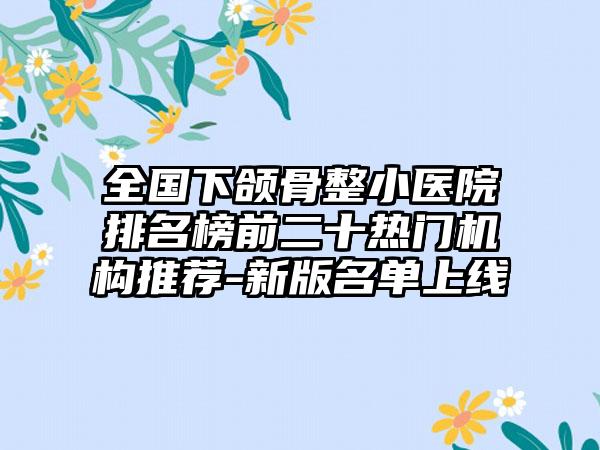 全国下颌骨整小医院排名榜前二十热门机构推荐-新版名单上线