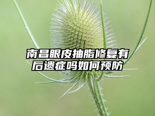 南昌眼皮抽脂修复有后遗症吗如何预防