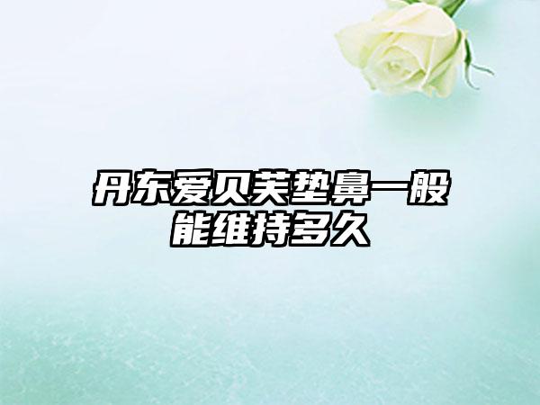 丹东爱贝芙垫鼻一般能维持多久