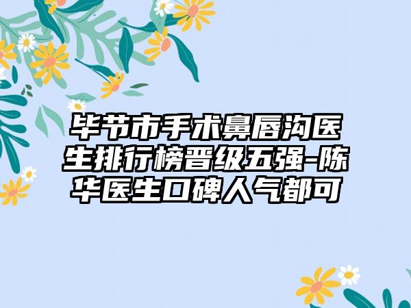 毕节市手术鼻唇沟医生排行榜晋级五强-陈华医生口碑人气都可