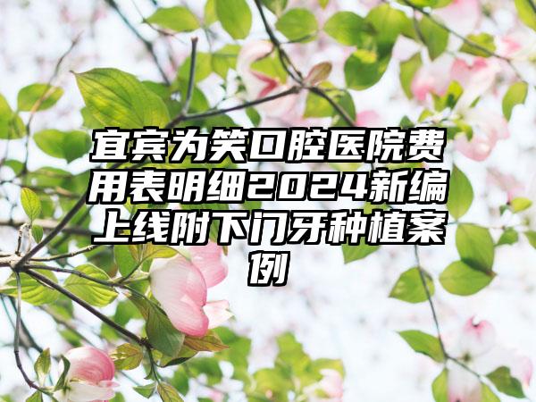 宜宾为笑口腔医院费用表明细2024新编上线附下门牙种植案例