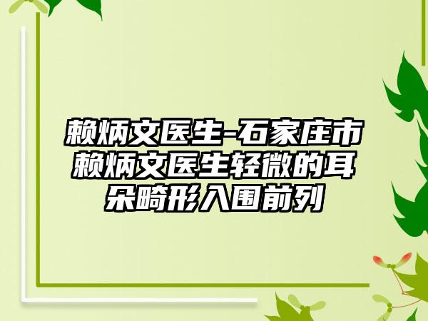 赖炳文医生-石家庄市赖炳文医生轻微的耳朵畸形入围前列