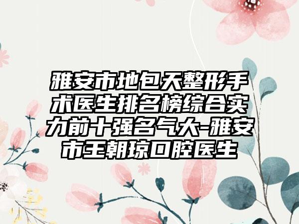 雅安市地包天整形手术医生排名榜综合实力前十强名气大-雅安市王朝琼口腔医生