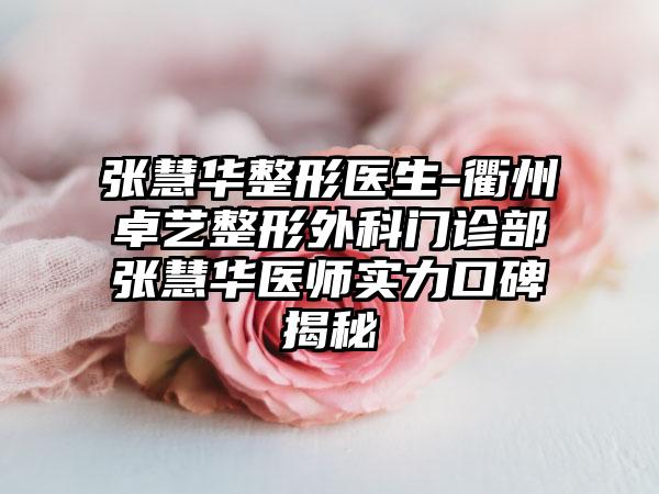 张慧华整形医生-衢州卓艺整形外科门诊部张慧华医师实力口碑揭秘