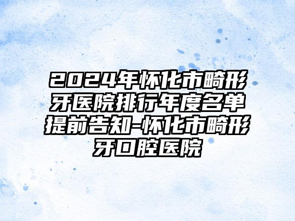 2024年怀化市畸形牙医院排行年度名单提前告知-怀化市畸形牙口腔医院