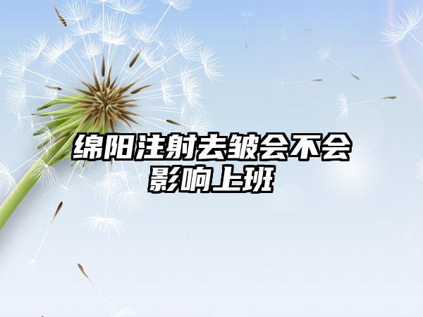 绵阳注射去皱会不会影响上班