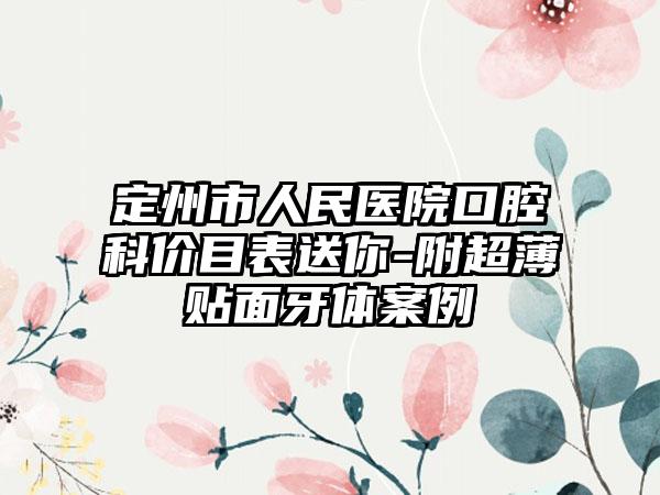 定州市人民医院口腔科价目表送你-附超薄贴面牙体案例