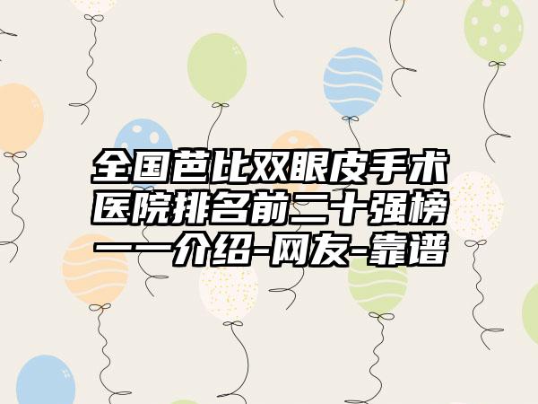 全国芭比双眼皮手术医院排名前二十强榜一一介绍-网友-靠谱