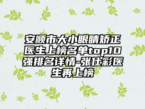 安顺市大小眼睛矫正医生上榜名单top10强排名详情-张仕彩医生再上榜