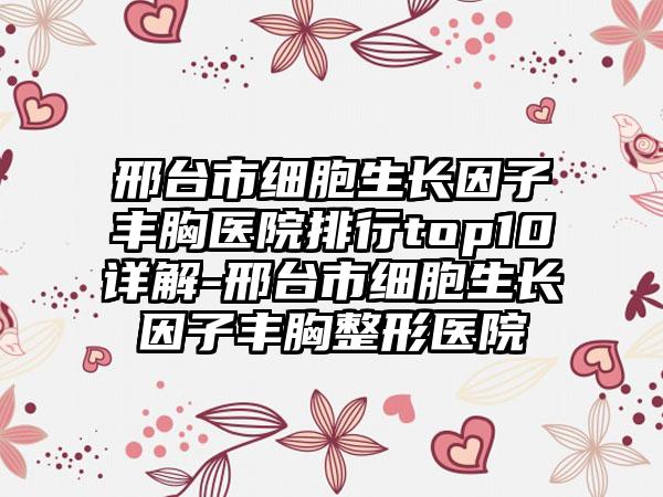 邢台市细胞生长因子丰胸医院排行top10详解-邢台市细胞生长因子丰胸整形医院