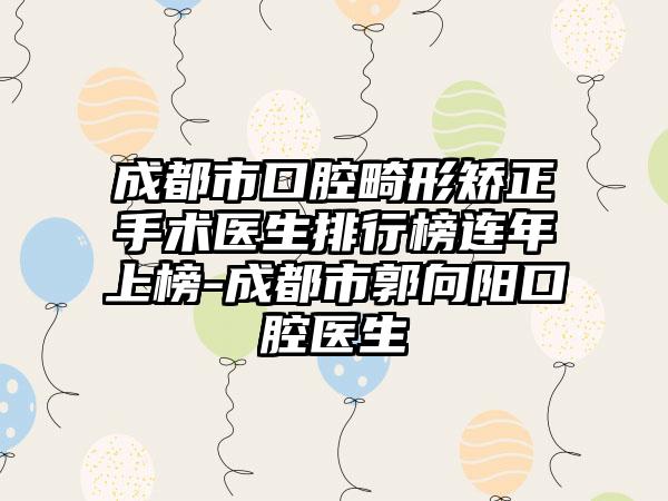 成都市口腔畸形矫正手术医生排行榜连年上榜-成都市郭向阳口腔医生