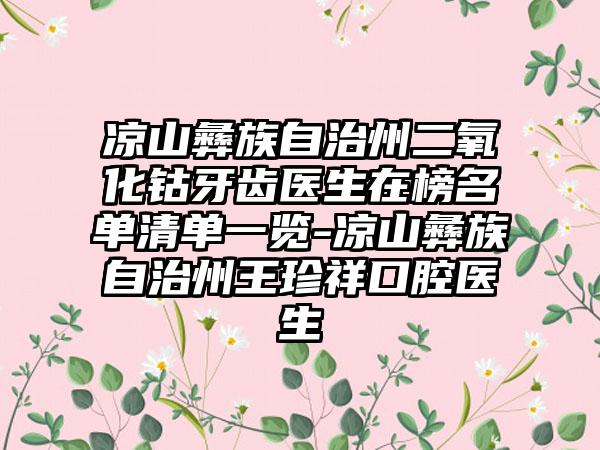 凉山彝族自治州二氧化钴牙齿医生在榜名单清单一览-凉山彝族自治州王珍祥口腔医生