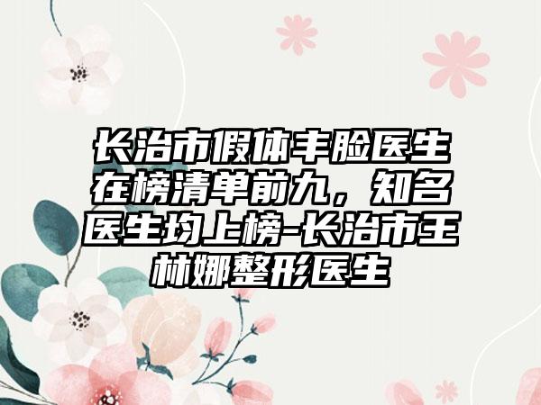 长治市假体丰脸医生在榜清单前九，知名医生均上榜-长治市王林娜整形医生