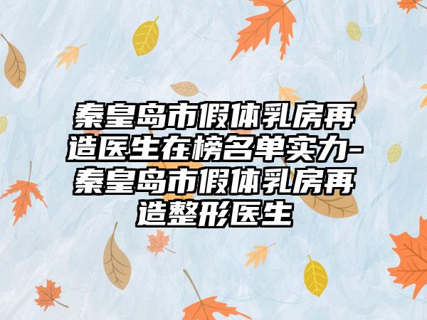 秦皇岛市假体乳房再造医生在榜名单实力-秦皇岛市假体乳房再造整形医生