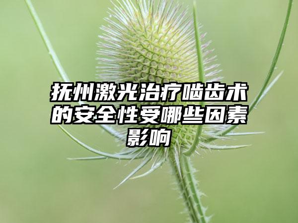 抚州激光治疗啮齿术的安全性受哪些因素影响