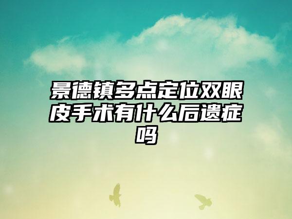 景德镇多点定位双眼皮手术有什么后遗症吗